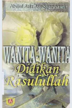 Cover Wanita-wanita didkan Rasulullah / Abdul Aziz Asy Syannawi ; penerjemah, Ummu Afifah