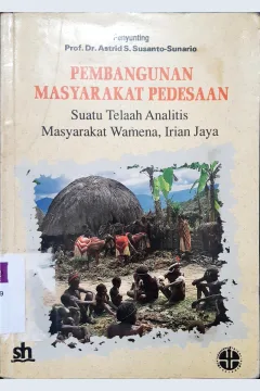 Cover Pembangunan masyrakat pedesaan, :  Suatu telaah analitis masyrakat Wamena Irian Jaya, / penyunting, Prof. Dr. Astrid S. Susanto Sunaryo