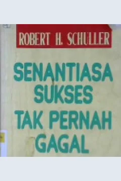 Cover Senantiasa sukses tak pernah gagal :  cara mencapai sukses pada saat-saat paling sulit / Robert H. Schuller