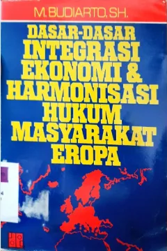 Cover Dasar-dasar integrasi ekonomi dan harmonisasi hukum masyarakat eropa / M. Budiarto