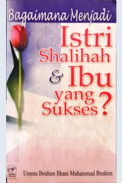 Cover Bagaimana menjadi istri shalihah dan ibu yang sukses / Ummu Ibrahim Ilham Muhammad Ibrahim