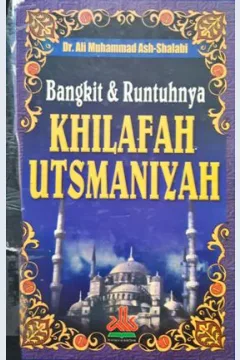 Cover Bangkit dan runtuhnya khilafah Utsmaniyah / Dr. Ali Muhammad Ash-Shalabi; Penerjemah, Samson Rahman