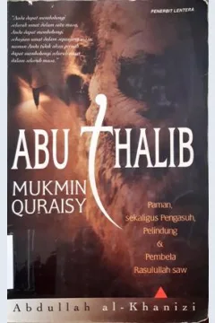 Cover Abu Thalib Mukmin Quraisy :  Paman sekaligus pengasuh, pelindung dan pembela Rasulullah SAW, / Abdullah Al-Khanizi ; Penerjemah, Irwan Kurniawan ; Penyunting, Muhammad S.