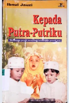 Cover Kepada putra-putriku :  Renungan pesan menyalami kehidupan penuh arti / Abul Faraj Ibnul Jauzi ; penerjemah: Abu Airi Firdaus