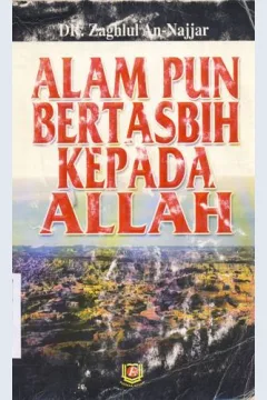 Cover Alampun bertasbih kepada Allah / DR. Zaghlul An-Najjar; Editor: Taufiq Abdurrahman, Titi Tartilah,S.Ag.