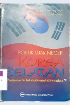 Cover Politik luar negeri korea selatan, penyusunan diri terhadap masyarakat internasional. / Prof. Dr. Yang Seung-Yoon, Prof.Dr. Mohtar Mas'oed