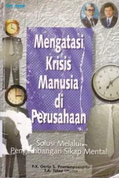 Cover Mengatasi krisis manusia di perusahan :  Solusi melalui pengembangan sikap mental / FX Oerip S. Poerwopoespito, T.A. Tatang Utomo