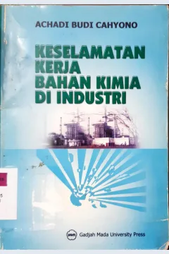 Cover Keselamatan kerja bahan kimia di industri / Ir. Achadi Andi Cahyono, M.Kes