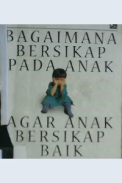 Cover Bagaimana bersikap pada anak agar anak bersikap baik :  Berdsarkan kisah-kisah dari para orang tua yang punya masalah dalam membesarkan anaknya / Sal Severe, Ph.D;  Alih bahasa , T. Hermaya