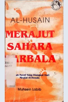 Cover Al-Husein merajut sahara karbala, :  sebuah novel diangkat dari Maglal Al-Husein episode pertama, / Muhsin Labib