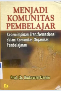Cover Menjadi komunitas pembelajar kepemimpinan transformasional dalam komunitas organisasi pembelajaran, Sudarwan Danim / Prof.Dr.Sudarwan Danim