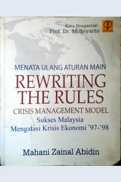 Cover Rewriting the rules :  Crisis manegement modal Menata ulang aturan main : sukses Malaysia mengatasi krisis ekonomi '97-'98 / Mahani Zainal Abidin