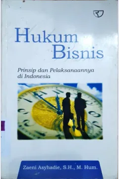 Cover Hukum bisnis :  Prinsip dan pelaksanaannya di Indonesia / Zaeni Asyhadie, S.H., M. Hum.