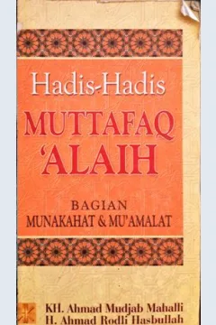 Cover Hadis-hadis muttafaq'alaih :  Bagian munakahat dan mu'amalat / KH. Ahmad Mujab Mahalli; H. Ahmad Rodli Hasbullah