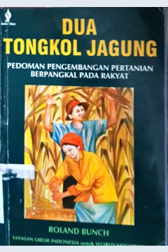 Cover Dua tongkol jagung :  pedoman pengembangan pertanian berpangkal pada rakyat / Roland Bunch ; penerjemah, Ilya Moeliono