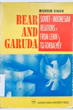 Cover Bear and garuda :  soviet-Indonesian relations from lenin to gorbachev / oleh Bilveer Singh