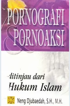 Cover Pornografi dan pornoaksi ditinjau dari hukum islam / Neng Djubaedah, SH, M.H.