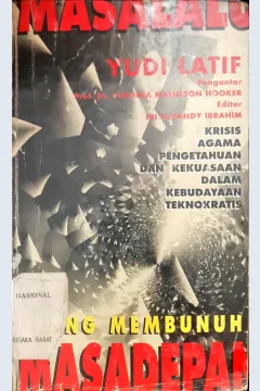 Cover Masa lalu yang membunuh masa depan, krisis agama pengetahuan, dan kekuasaan dalam kebudayaan teknokratis, / Yudi Latif