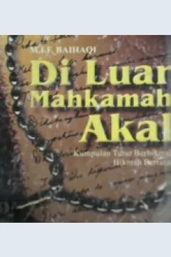 Cover Di luar mahkamah akal :  Kumpulan tutur berhikmah hikmah bertutur / M.I.F. Baihaqi