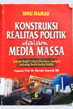 Cover Konstruksi realitas politik dalam media massa :  sebuah studi critical Discourse analysis terhadap berita-berita politik / Ibnu Hamad