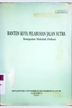 Cover Banten kota pelabuhan jalan sutra :  Kumpulan makalah diskusi, / Penyunting, Sri Sutjiatiningsih
