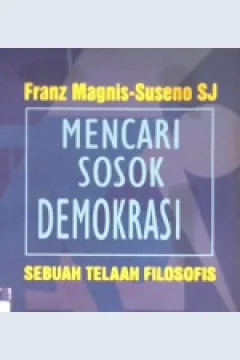 Cover Mencari sosok demokrasi :  sebuah telaah filosofis / Franz Magnis
