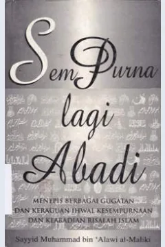 Cover Sempurna lagi abadi, :  Menepis berbagai gugatan dan keraguan ihwal kesempurnaan dan keabadian risalah islam / Sayyid Muhammad bin'Alwi AL-MalikiI; editor, M.S. Nasrullah