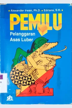 Cover Pemilu pelanggaran asas luber :  hegemoni tak sampai / Alexander Irwan, Ph.D., Endriani, SH.