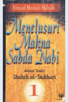 Cover Menelusuri makna sabda Nabi dalam Hadis Shahih Al Bukhari 1 / Ahmad Mudjab Mahalli