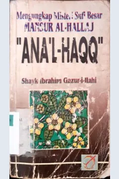Cover Mengunkapkan misteri sufi besar mansur Al-hallaj :  Ana'l-haqq / Shayk Ibrahim Gazur-i-Illahi;Penerjemah, Hr. Bandaharo, Joehaar ajoeb
