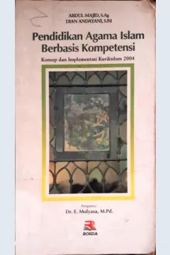 Cover Pendidikan agama islam berbasis kompetensi, :  Konsep dan implementasi kurikulum 2004 / Abdul Majid, S.Ag, Dian Andayani, S.Pd