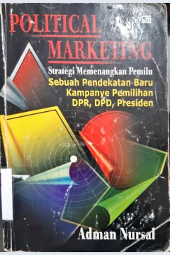 Cover Political marketing:Starategi memenangkan pemilu :  Sebuah pendekatan baru kampanye pemilihan DPR, DPD, Presiden / Adman Nursal; editor, Yosep Suprayogi