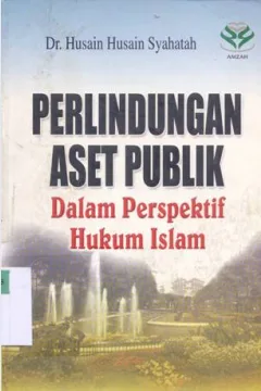 Cover Perlindungan aset publik :  Dalam perspektif hukum islam / Dr. Husian Husain Syahatah;penerjemah,M.Zainal Arifin