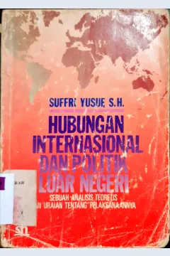 Cover Hubungan internasional dan politik luar negeri :  Sebuah analisis teoretis dan uraian tentang pelaksanaannya / Suffri Yusuf, S.H