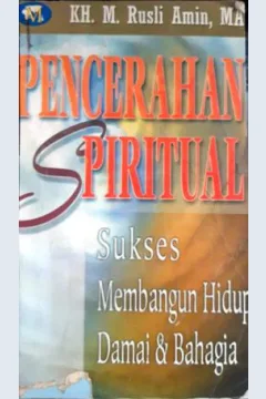 Cover Pencerahan Spiritual :  Sukses membangun hidup damai dan bahagia / K. H. M. Rusli Amin, M.A