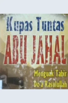 Cover Kupas tuntas abu jahal, :  Menguak tabir do'a rasullah untuknya, / Yaasiin Ibrahim Hamuu; Penerjemah, Ali bin Muhammad bin Abdul Aziz; Editor Abdullah Al-Katiri