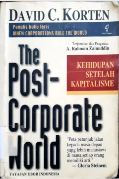 Cover The post corporate world :  Peta petunjuk jalan kepada masa depan yang lebih manusiawi dimana setiap orang memiliki arti, / David C. Korten