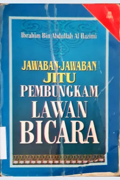 Cover Jawaban-jawaban jitu pembungkam lawan bicara / Ibrahim bin Abdullah Al Hazimi penerjemah, Mashury Ikhwany