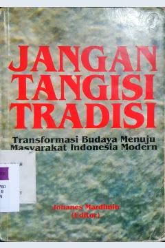 Cover Jangan tangisi tradisi :  Transformasi budaya menuju masyarakat Indonesia modern / Editor, Johanes Mardimin