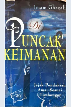 Cover Di puncak keimanan :  Jejak pendakian amal sesuai timbangan / Imam Ghajali;Penerjemah, H. Bahruddin; Penyunting, Abu muhsin