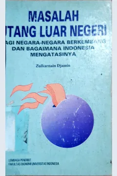 Cover Masalah utang luar negri :  Bagi negara-negara berkembang dan bagaimana indonesia mengatasinya / Zulkarnain Djamin