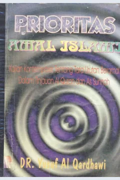 Cover Prioritas amal islami :  Kajian kontemporer tentang tata urutan beramal dalam tinjauan Al-Quran dan As- Sunnah / Dr. Yusuf Al-Qardhawi