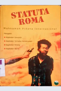 Cover Statuta roma, Mahkamah pidana internasional mengadili, kejahatan terhadap kemanusiaan, kejahatan perang, agresi, / penerjemah, Lembaga Studi dan Advokasi Masyarakat (ELSAM)
