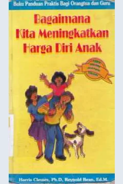 Cover Buku panduan praktis bagi orang tua dan guru :  Bagaimana kita meningkatkan harga diri anak, / Harris Clemes, Ph.D., Reynold Bean, Ed.M.