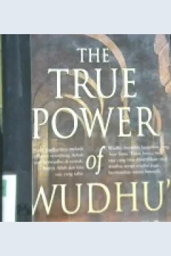 Cover The true power of wudhu :  Di balik keanehan air dan keajaiban wudhu / Abu Hamzah Al-WashIithiyah; editor, Abdullah
