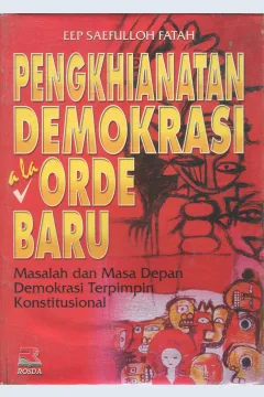 Cover Penghianatan Demokrasi Ala Orde Baru :  Masalah dan Masa Depan Demokrasi Terpimpin Konstitusional / Eep Saefullah Fatah