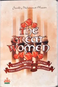 Cover The great women :  Wanta-wanita agung yang diabaikan sejarah / Syaikh Muhammad Husain Salamah ; penerjemah, M. Malik Supar ; Mujifurrahman ; editor, Muslich Taman