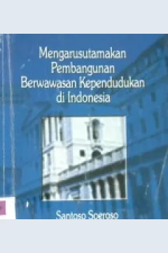 Cover Mengarusutamakan pembangunan berwawasan kependudukan di Indonesia, / Santoso Soeroso ; editor, Palupi Widyastuti