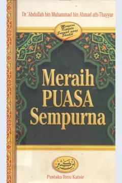 Cover Meraih puasa sempurna / Abdullah Bin Muhammad Bin Ahmad Ath-Thayyar ; penerjemah, M. Abdul Ghoffar EM