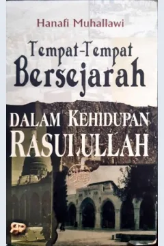 Cover Tempat-tempat bersejarah dalam kehidupan Rasulullah, / Hanafi Muhallawi ; penerjemah, Abdul Hayyie Al-Kattani ; penyunting, Abu Hanifah